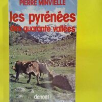 Les pyrénées des quarante vallées - Minvielle Pierre