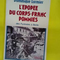 L Epopee Du Corps-Franc Pommies. Des Pyrenees A Berlin - Dominique Lormier