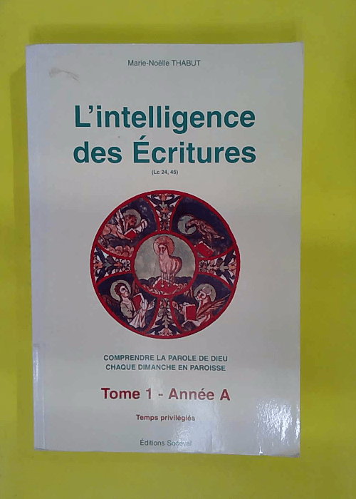 Intelligence Des Ecritures. Tome 1 Année A... Intelligence Des Ecritures. Tome 1 Année A...