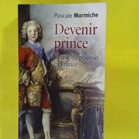Devenir prince. école du pouvoir en France – Pascale Mormiche Devenir prince. L école du pouvoir en France - Pascale Mormiche