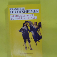 La Double Mort du roi Louis XIII – Françoise Hildesheimer La Double Mort du roi Louis XIII - Françoise Hildesheimer