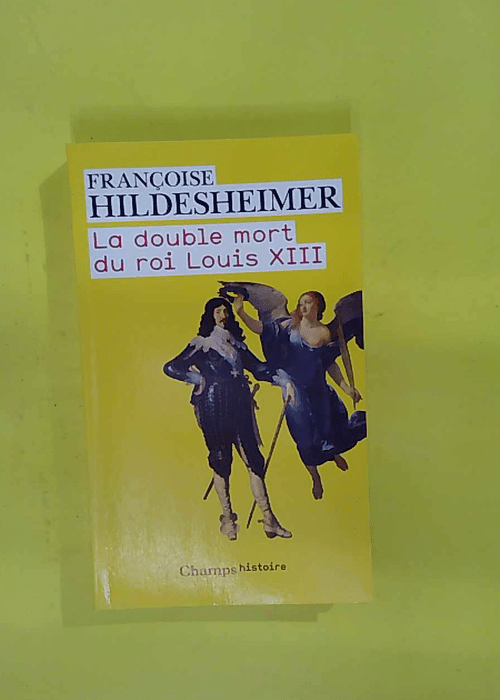 La Double Mort du roi Louis XIII – Françoise Hildesheimer La Double Mort du roi Louis XIII – Françoise Hildesheimer