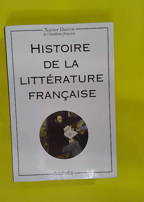 Histoire de la littérature française – Xavier Darcos Histoire de la littérature française – Xavier Darcos