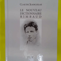Le nouveau dictionnaire Rimbaud - Claude Jeancolas