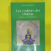 Les couleurs des chakras – Savoir les voir... Les couleurs des chakras - Savoir les voir les interpréter - William Berton