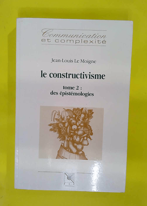 Le constructivisme. Tome 2 – Des épistémologies... Le constructivisme. Tome 2 – Des épistémologies...