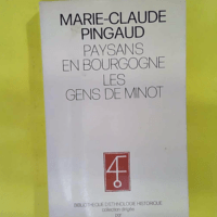 Paysans en Bourgogne les gens de minot. (Bibliothèque... Paysans en Bourgogne les gens de minot. (Bibliothèque d ethnologie historique) Collection dirigée par Jacques Le Golf. - Pingaud Marie-Claude