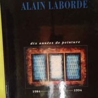 Alain Laborde – Dix années de peinture 1984-1994 – A Laborde Alain Laborde - Dix années de peinture 1984-1994 - A Laborde