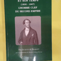 Achille Fould et son temps (1800-1867). L homme clef du Second Empire - Jacques de Brabant