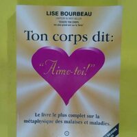 Ton Corps Dit – Aime-Toi ! – Le Livre Le Plus Complet Sur La étaphys… Ton Corps Dit - Aime-Toi ! - Le Livre Le Plus Complet Sur La Métaphysique Des Malaises Et Maladies - Lise Bourbeau