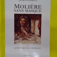 Moliere Sans Masque ou la critique des critiques - Jacques Lorcey