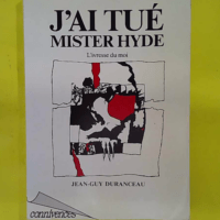 J ai tue Mister Hyde Ivresse du moi –... J ai tue Mister Hyde l Ivresse du moi - Duranceau Jean Guy
