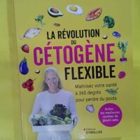 La révolution du cétogène flexible - Maîtrisez votre santé à 360 degrés pour perdre du poids - Alix LEFIEF