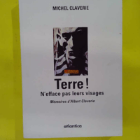 Terre ! n efface pas leurs visages – émoires... Terre ! n efface pas leurs visages - Mémoires d albert claverie - Michel Claverie