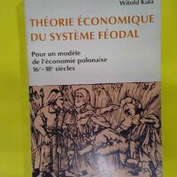 Théorie économique du système féodal pour... Théorie économique du système féodal pour un modèle de l économie polonaise 16° 18° si - Witold Kula
