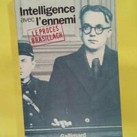 Intelligence avec ennemi – Le procè... Intelligence avec l ennemi - Le procès Brasillach - Alice Kaplan