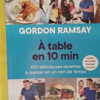 A table en 10 min - 100 Délicieuses Recettes À Réaliser En Un Rien De Temps - Gordon Ramsay