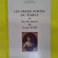 Les Treize Portes Du Temple Et Les Six Morts De... Les Treize Portes Du Temple Et Les Six Morts De Louis Xvii - Muraise