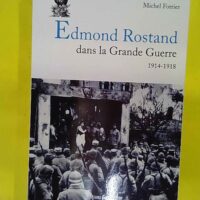 Edmond Rostand dans la Grande Guerre 1914-1918 - Michel Forrier