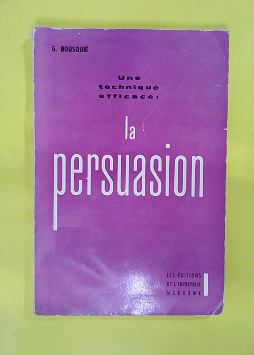 Une Technique efficace – La persuasion – Georges Bousquié Une Technique efficace – La persuasion – Georges Bousquié