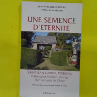 Une semence d éternité – Saint Jean-Gabriel... Une semence d éternité - Saint Jean-Gabriel Perboyre. prêtre de la Mission martyr premier saint de Chine - Jean-Yves Ducourneau