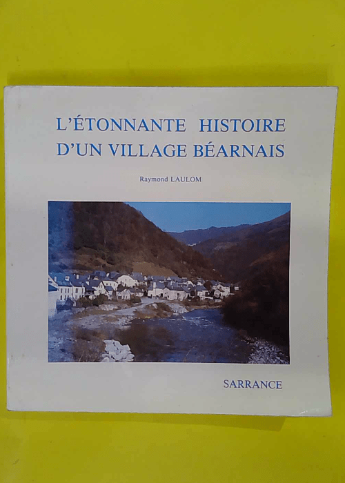 etonnante Histoire D un Village Bearnais – Sarrance – Raymond Laulom etonnante Histoire D un Village Bearnais – Sarrance – Raymond Laulom