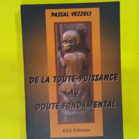 De La Toute Puissance Au Doute Fondamental - Pascal Vezzoli