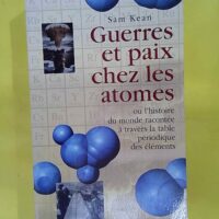 Guerres et paix chez les atomes – Sam Kean Guerres et paix chez les atomes - Sam Kean