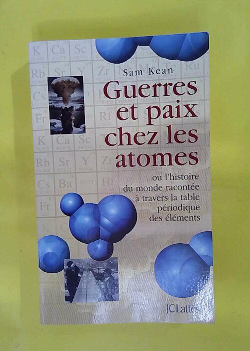 Guerres et paix chez les atomes – Sam Kean Guerres et paix chez les atomes – Sam Kean