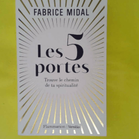 Les 5 portes - Trouve le chemin de ta spiritualité - Fabrice Midal