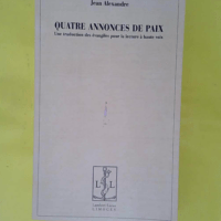 Quatre Annonces De Paix – Une Traduction Des Evangiles Pour La Lecture À V… Quatre Annonces De Paix - Une Traduction Des Evangiles Pour La Lecture À Voix Haute - Jean Alexandre