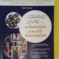 Le grand livre de la divination et des arts divinatoires... Le grand livre de la divination et des arts divinatoires - Supports naturels dés runes tarots oracles un guide complet et accessible ! - Alexis Tournier
