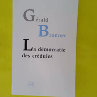 La démocratie des crédules - Gérald Bronner