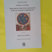 Alchimie et astrologie : Fragments de fulgurances sur les... Alchimie et astrologie : Fragments de fulgurances sur les noces cosmiques - Fragments de fulgurances sur les noces cosmiques suivi de Miscellanées - Gérard Conton