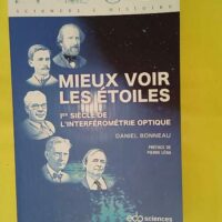 Mieux voir les étoiles - Ier siècle de l interférométrie optique - Daniel Bonneau