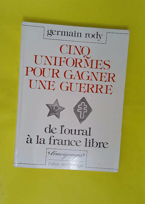 Cinq uniformes pour gagner une guerre – De Oural à la France libre –… Cinq uniformes pour gagner une guerre – De Oural à la France libre –…