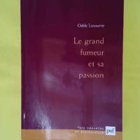 Le grand fumeur et sa passion – Préfaces de Jean... Le grand fumeur et sa passion - Préfaces de Jean Laplanche et de l auteur - Odile Lesourne