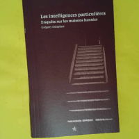 Les Intelligences particulières – Enquêtes sur les... Les Intelligences particulières - Enquêtes sur les maisons hantées - Grégory Delaplace
