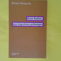 Alain Badiou une trajectoire polémique - Bruno Bosteels