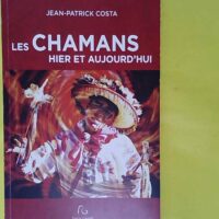 Les chamans hier et aujourd hui – Mieux connaître... Les chamans hier et aujourd hui - Mieux connaître le chamanisme - Jean-Patrick Costa