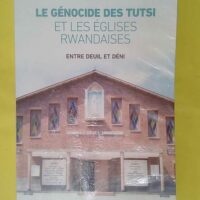 Le génocide des Tutsi et les Églises rwandaises. Entre... Le génocide des Tutsi et les Églises rwandaises. Entre deuil et deni - Philippe Denis