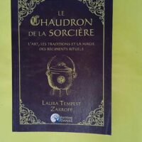 Le Chaudron de la Sorcière - L art les traditions et la magie des récipients rituels - Laura Tempest Zakroff