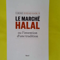 Le Marché halal ou l invention d une tradition - Florence Bergeaud-Blackler