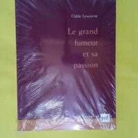 Le grand fumeur et sa passion – Préfaces de Jean... Le grand fumeur et sa passion - Préfaces de Jean Laplanche et de l auteur - Odile Lesourne