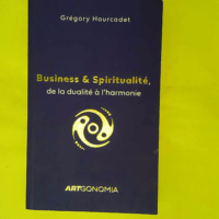 Business et Spiritualité de la dualité à harmonie –... Business et Spiritualité de la dualité à l harmonie - Grégory Hourcadet