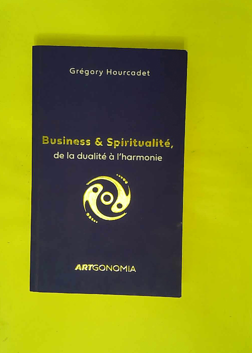 Business et Spiritualité de la dualité à harmonie –... Business et Spiritualité de la dualité à harmonie –...