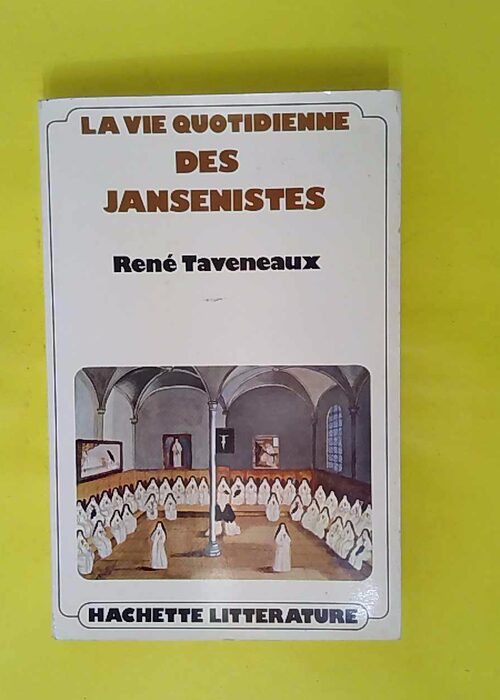La Vie Quotidienne Des Jansénistes Aux Xviie Et Xviiie Siècles – René Tave… La Vie Quotidienne Des Jansénistes Aux Xviie Et Xviiie Siècles – René Tave…