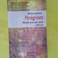 Pérégrines - Mémoires d une sœur livrière 1208-1255 - Martine Constantin