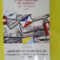 Histoire du commerce et de industrie de Marseille XIXème-XXème siècles tome 3 Ar… Histoire du commerce et de l industrie de Marseille XIXème-XXème siècles tome 3 Armements marseillais. Compagnies de navigation et navires à vapeur 1831 - 1988 - Paul Bois