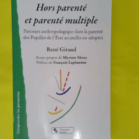 Hors parenté et parenté multiple – Parcours anthropologique... Hors parenté et parenté multiple - Parcours anthropologique dans la parenté des Pupilles de l État accueillis ou adoptés - René Giraud